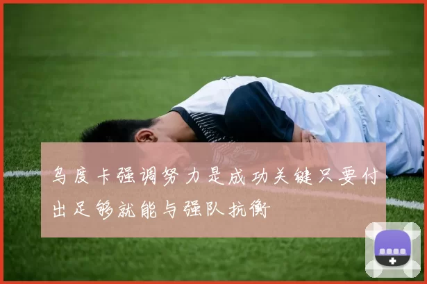乌度卡强调努力是成功关键只要付出足够就能与强队抗衡