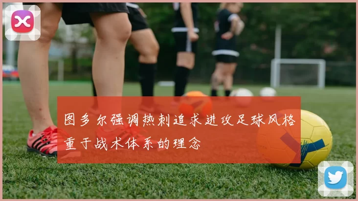 图多尔强调热刺追求进攻足球风格重于战术体系的理念