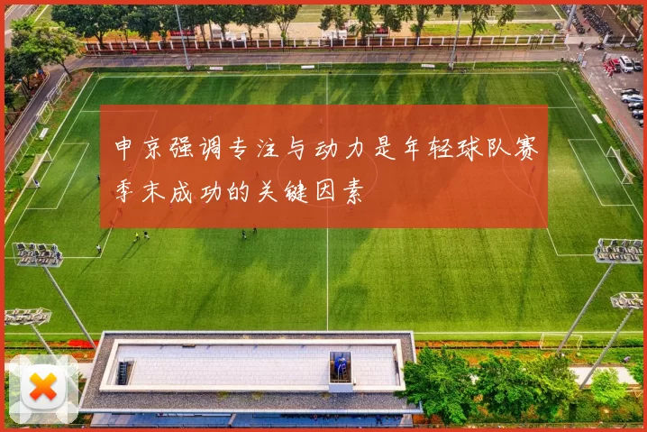申京强调专注与动力是年轻球队赛季末成功的关键因素